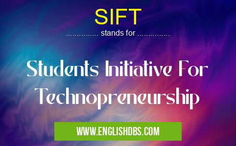 SIFT means Students Initiative For Technopreneurship SIFT