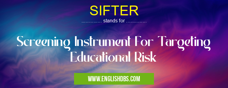 SIFTER means Screening Instrument For Targeting Educational Risk SIFTER