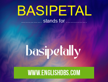 BASIPETAL means basipetally BASIPETAL