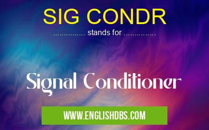 SIG CONDR means Signal Conditioner SIG CONDR