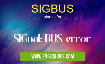 SIGBUS means SIGnal: BUS error SIGBUS