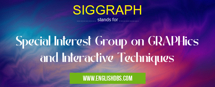 SIGGRAPH means Special Interest Group on GRAPHics and Interactive Techniques SIGGRAPH