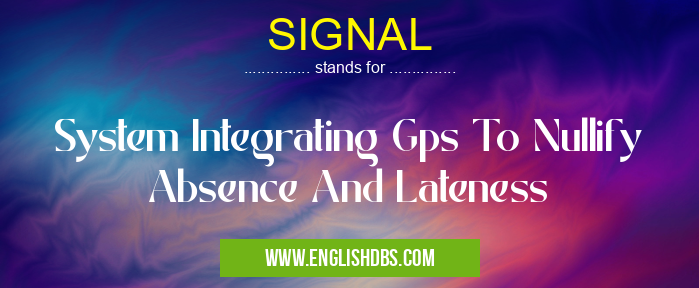 SIGNAL means System Integrating Gps To Nullify Absence And Lateness SIGNAL