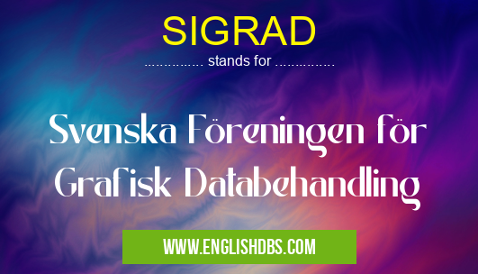 SIGRAD means Svenska Föreningen för Grafisk Databehandling SIGRAD