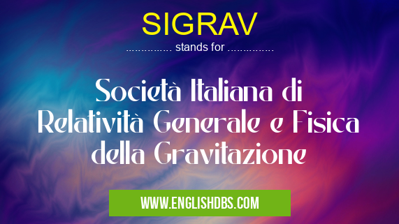 SIGRAV means Società Italiana di Relatività Generale e Fisica della Gravitazione SIGRAV