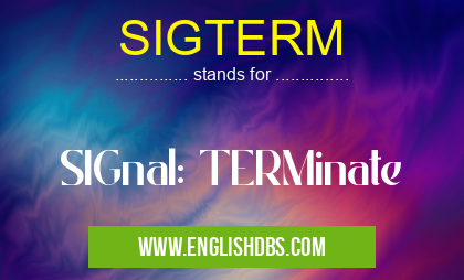 SIGTERM means SIGnal: TERMinate SIGTERM