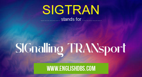 SIGTRAN means SIGnalling TRANsport SIGTRAN
