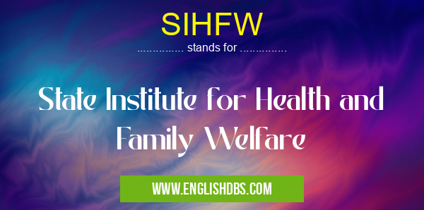 SIHFW means State Institute for Health and Family Welfare SIHFW