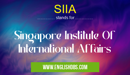 SIIA means Singapore Institute Of International Affairs SIIA