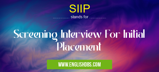SIIP means Screening Interview For Initial Placement SIIP
