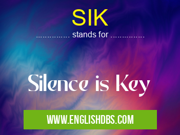 SIK means Silence is Key SIK