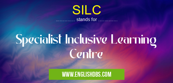 SILC means Specialist Inclusive Learning Centre SILC