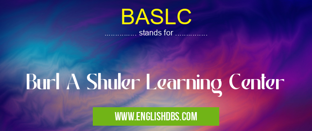 BASLC means Burl A Shuler Learning Center BASLC