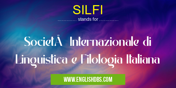 SILFI means Società Internazionale di Linguistica e Filologia Italiana SILFI