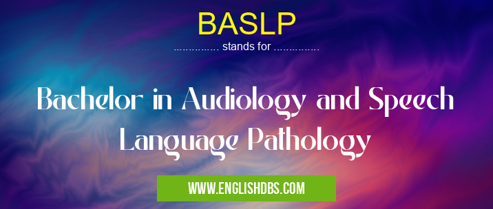 BASLP means Bachelor in Audiology and Speech Language Pathology BASLP