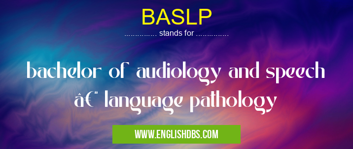 BASLP means bachelor of audiology and speech – language pathology BASLP