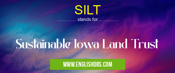 SILT means Sustainable Iowa Land Trust SILT