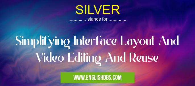 SILVER means Simplifying Interface Layout And Video Editing And Reuse SILVER