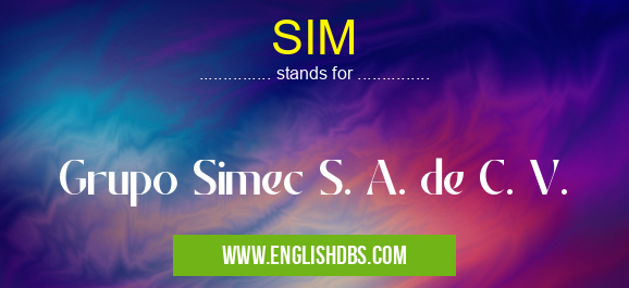 SIM means Grupo Simec S. A. de C. V. SIM