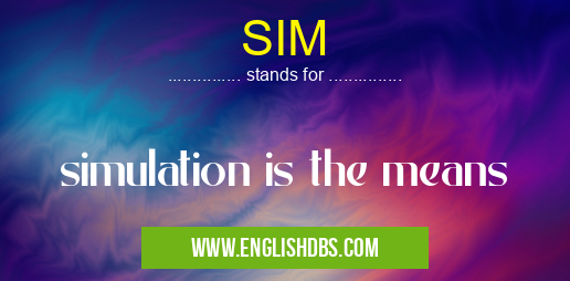 SIM means simulation is the means SIM