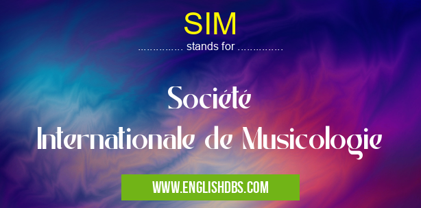 SIM means Société Internationale de Musicologie SIM