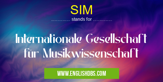 SIM means Internationale Gesellschaft für Musikwissenschaft SIM