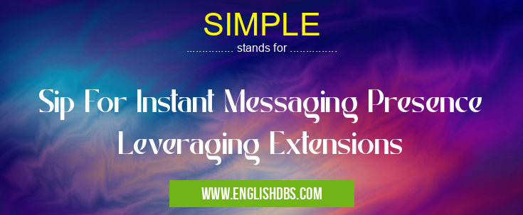 SIMPLE means Sip For Instant Messaging Presence Leveraging Extensions SIMPLE