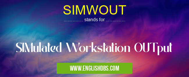 SIMWOUT means SIMulated Workstation OUTput SIMWOUT