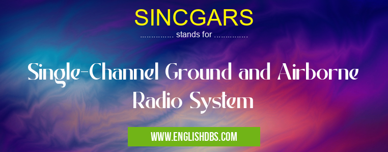 SINCGARS means Single-Channel Ground and Airborne Radio System SINCGARS