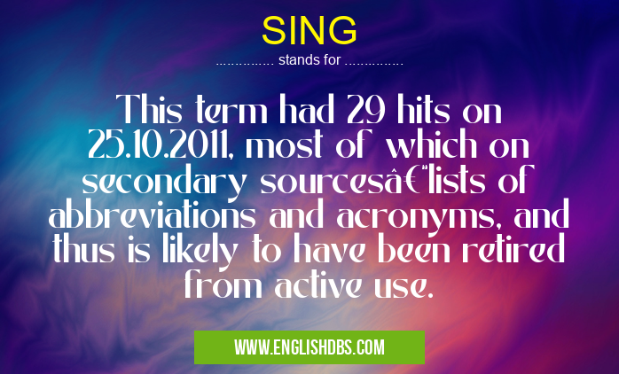 SING means This term had 29 hits on 25.10.2011, most of which on secondary sources–lists of abbreviations and acronyms, and thus is likely to have been retired from active use. SING
