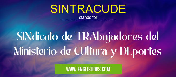 SINTRACUDE means SINdicato de TRAbajadores del Ministerio de CUltura y DEportes SINTRACUDE