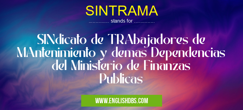 SINTRAMA means SINdicato de TRAbajadores de MAntenimiento y demas Dependencias del Ministerio de Finanzas Publicas SINTRAMA