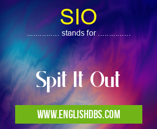 SIO means Spit It Out SIO