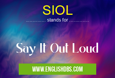 SIOL means Say It Out Loud SIOL