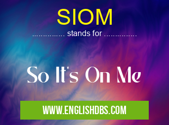 SIOM means So It's On Me SIOM