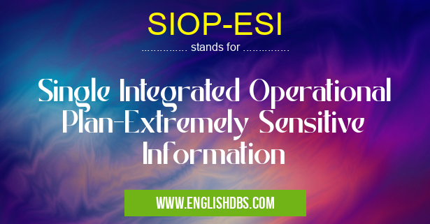 SIOP-ESI means Single Integrated Operational Plan-Extremely Sensitive Information SIOP-ESI