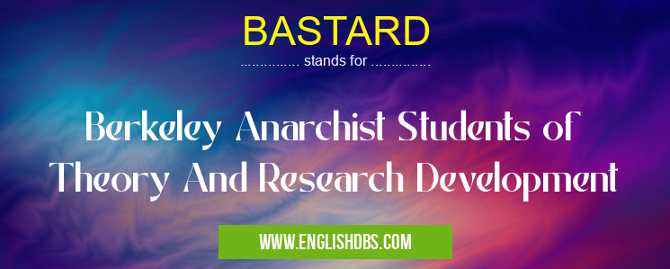 BASTARD means Berkeley Anarchist Students of Theory And Research Development BASTARD