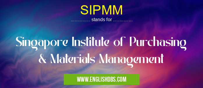 SIPMM means Singapore Institute of Purchasing & Materials Management SIPMM