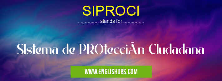 SIPROCI means SIstema de PROtección CIudadana SIPROCI