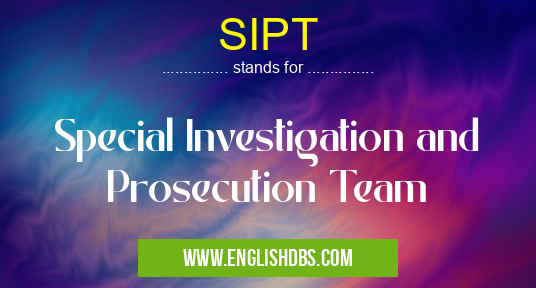 SIPT means Special Investigation and Prosecution Team SIPT