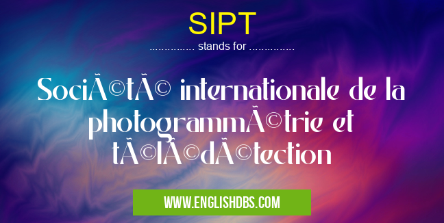 SIPT means Société internationale de la photogrammétrie et télédétection SIPT
