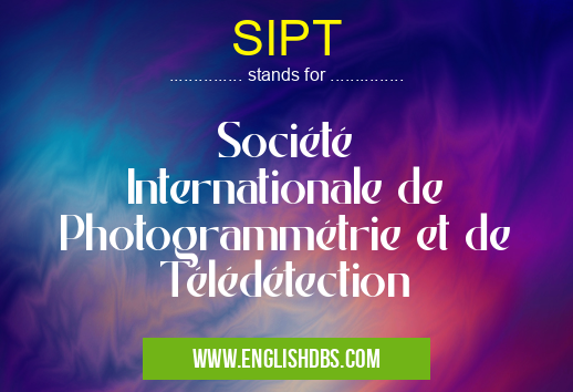 SIPT means Société Internationale de Photogrammétrie et de Télédétection SIPT