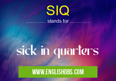 SIQ means sick in quarters SIQ
