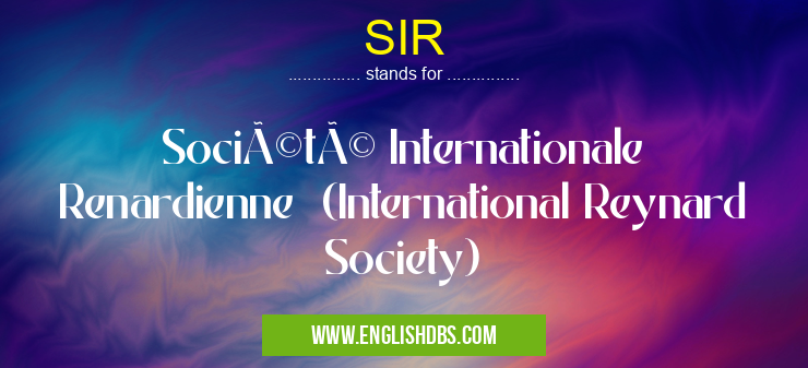 SIR means Société Internationale Renardienne (International Reynard Society) SIR