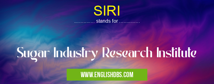 SIRI means Sugar Industry Research Institute SIRI