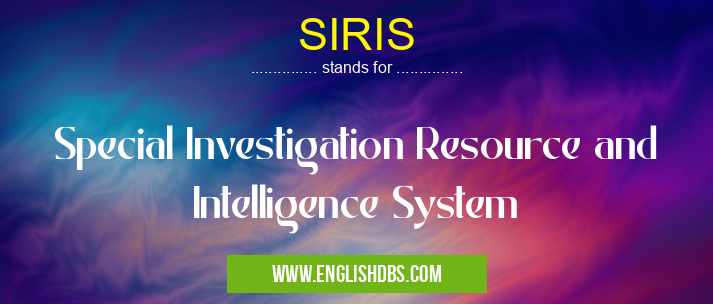 SIRIS means Special Investigation Resource and Intelligence System SIRIS