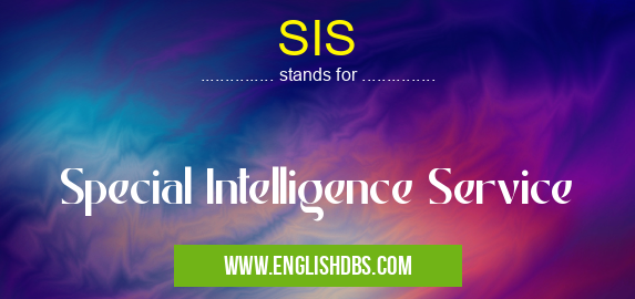 SIS means Special Intelligence Service SIS