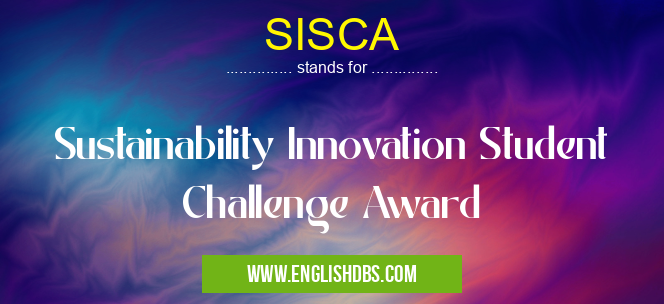 SISCA means Sustainability Innovation Student Challenge Award SISCA