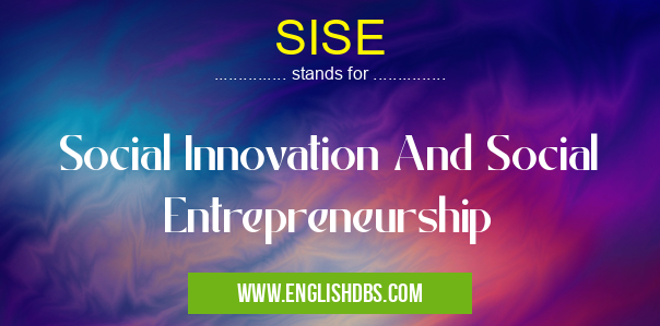 SISE means Social Innovation And Social Entrepreneurship SISE