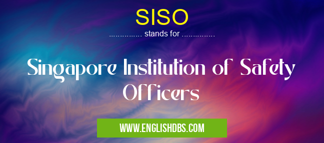 SISO means Singapore Institution of Safety Officers SISO